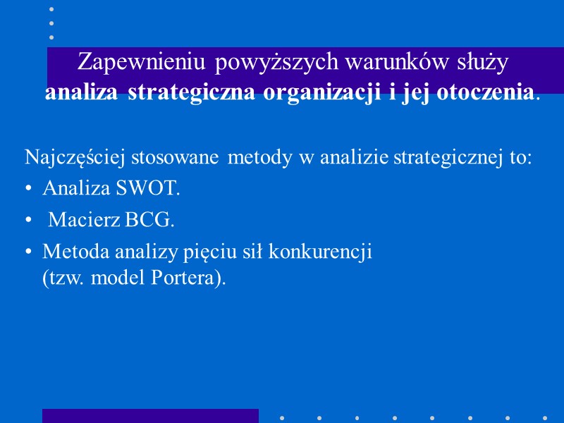 Zapewnieniu powyższych warunków służy analiza strategiczna organizacji i jej otoczenia.  Najczęściej stosowane metody